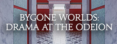Bygone Worlds: Drama at the Odeion