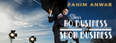 Fahim Anwar: There's No Business Like Show Business