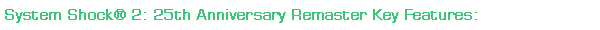 System Shock 2: 25th Anniversary Remaster Key Features