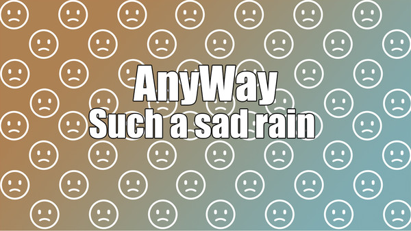 AnyWay! - Such a sad rain of sad faces of white color...