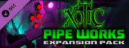 Xotic DLC: Pipe Works Expansion Pack