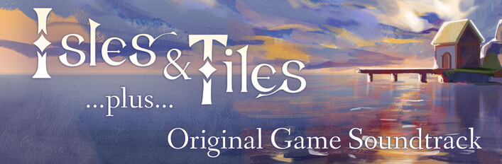Isles & Tiles + Soundtrack
