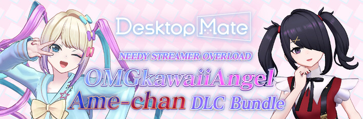 Desktop Mate NEEDY STREAMER OVERLOAD OMGkawaiiAngel・Ame-chan DLC Bundle