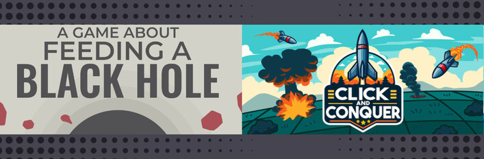 A Game About Feeding A Black Hole & Click and Conquer