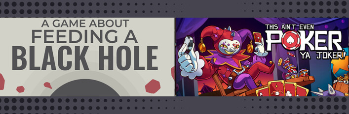 A Game About Feeding A Black Hole & This Ain’t Even Poker, Ya Joker