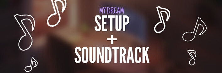 My Dream Setup + Soundtrack