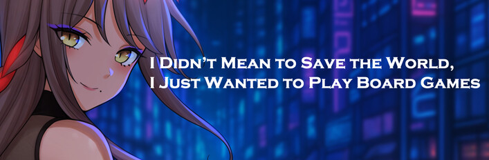 I Didn’t Mean to Save the World, I Just Wanted to Play Board Games