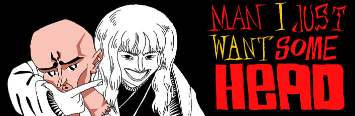 Man I Just Want Some Head