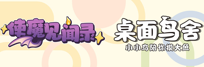 使魔见闻录 X 桌面鸟舍：小小鸟陪你摸大鱼