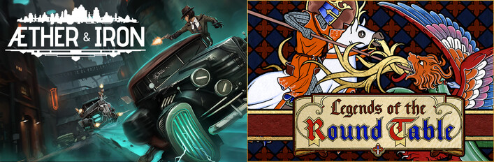 Aether & Iron + Legends of the Round Table