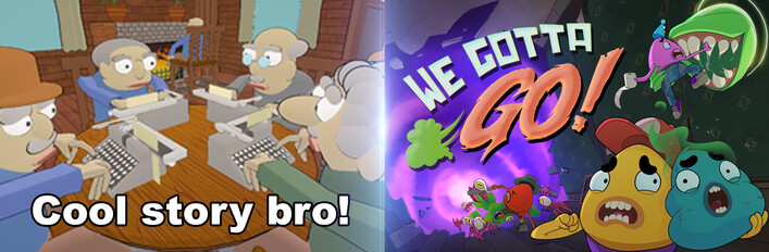 We Gotta Go + Cool Story Bro!