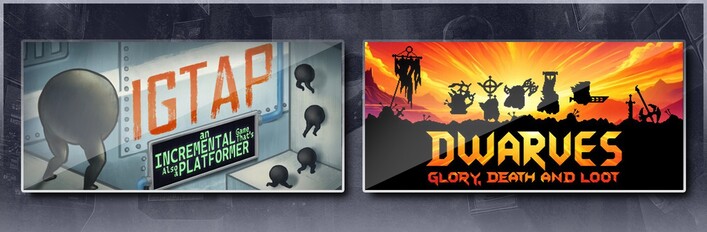 IGTAP: an Incremental Game That's Also a Platformer & Dwarves: Glory, Death and Loot