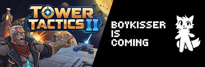 Tower Tactics II + BOYKISSER IS COMING