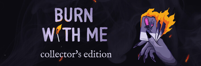 Burn With Me Collector's Edition